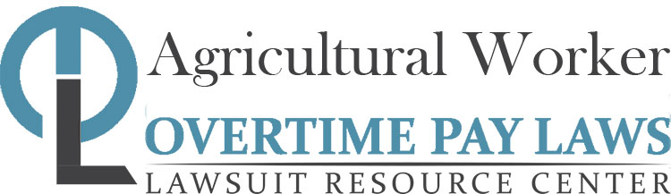 Agricultural Worker Overtime Lawsuits: Wage & Hour Laws