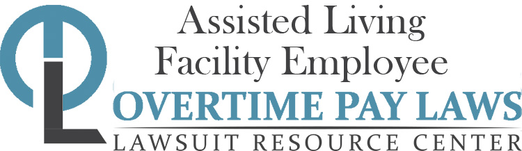 Assisted Living Facility Employee Overtime Lawsuits: Wage & Hour Laws