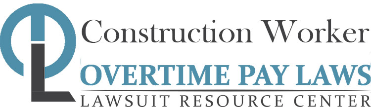 Construction Worker Overtime Lawsuits: Wage & Hour Laws