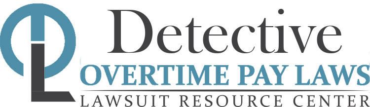 Detective Overtime Lawsuits: Wage & Hour Laws