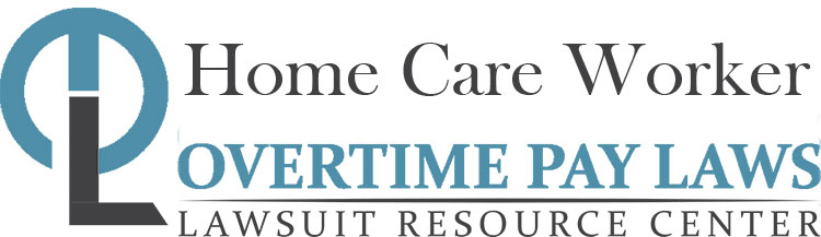 Home Care Worker Overtime Lawsuits: Wage & Hour Laws
