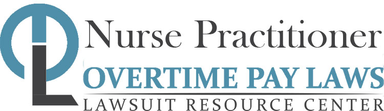 Nurse Practitioner Overtime Lawsuits: Wage & Hour Laws
