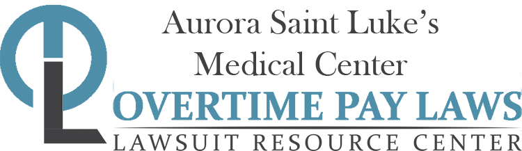 Aurora Saint Luke’s Medical Center Overtime Lawsuits: Wage & Hour Laws