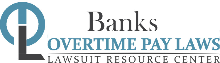 Bank Overtime Lawsuits: Wage & Hour Laws
