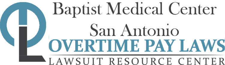 Baptist Medical Center San Antonio Overtime Lawsuits: Wage & Hour Laws