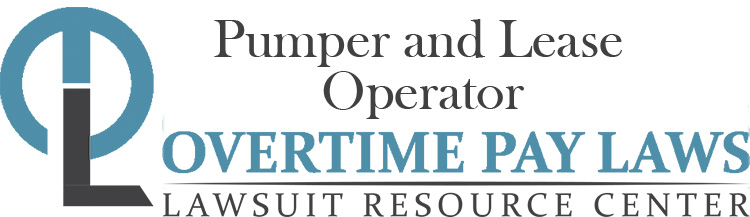 Pumper and Lease Operator Overtime Lawsuits: Wage & Hour Laws