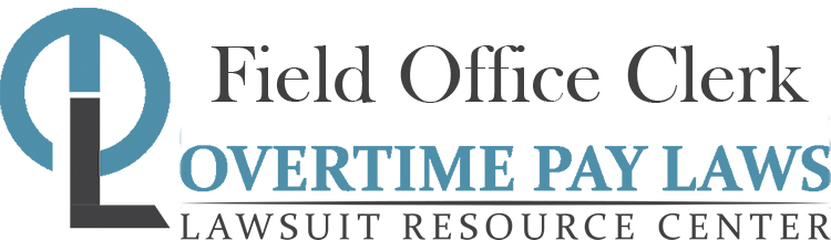 Field Office Clerk Overtime Lawsuits: Wage & Hour Laws