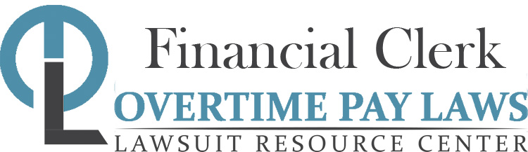 Financial Clerk Overtime Lawsuits: Wage & Hour Laws