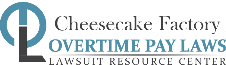 The Cheesecake Factory Overtime Lawsuits: Wage & Hour Laws
