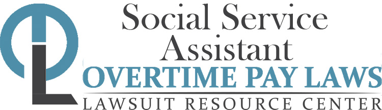 Social Service Assistant Overtime Lawsuits: Wage & Hour Laws