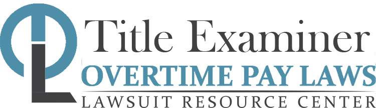 Title Examiner Overtime Lawsuits: Wage & Hour Laws